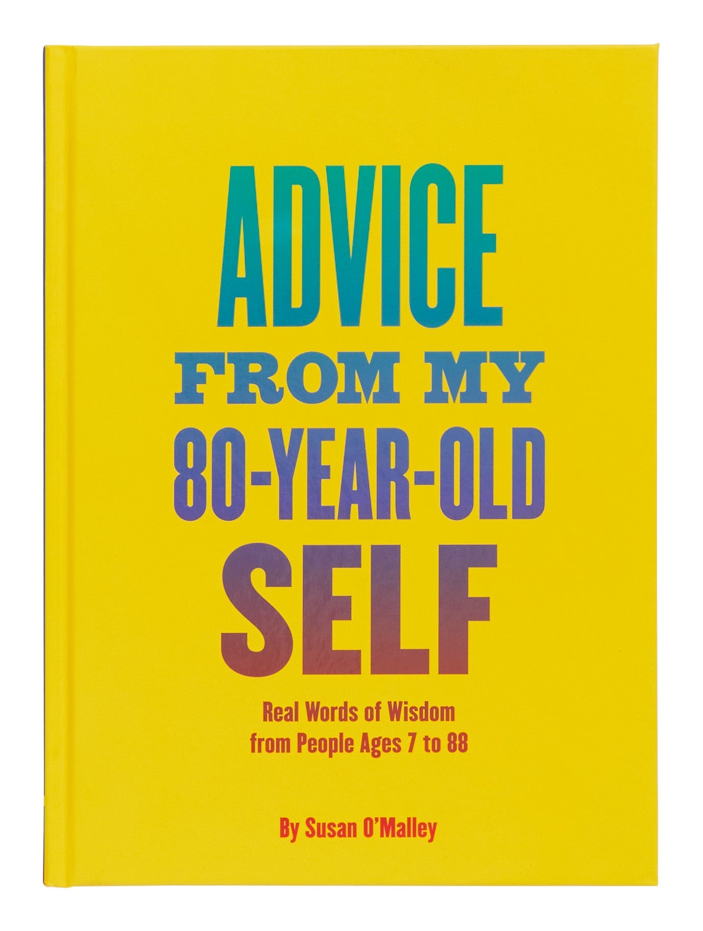 Jayson Home - Advice from My 80 - Year - Old Self: Real Words of Wisdom from People Ages 7 to 88